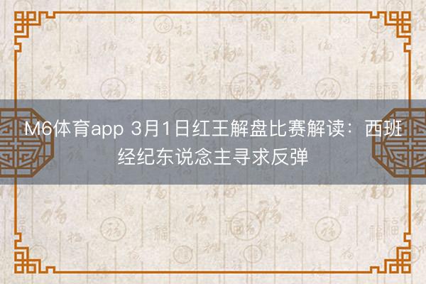M6体育app 3月1日红王解盘比赛解读：西班经纪东说念主寻求反弹