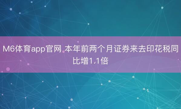 M6体育app官网 本年前两个月证券来去印花税同比增1.1倍