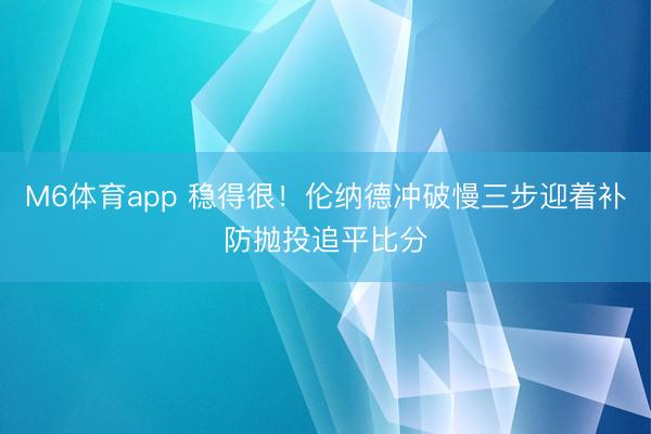 M6体育app 稳得很！伦纳德冲破慢三步迎着补防抛投追平比分